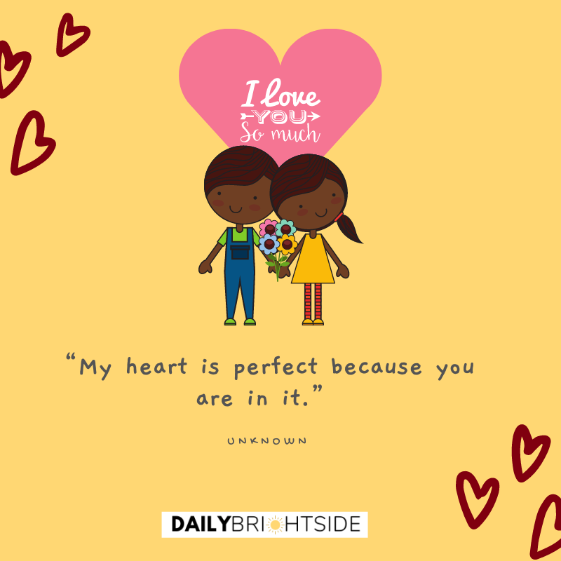 “My heart is perfect because you are in it.”– Unknown