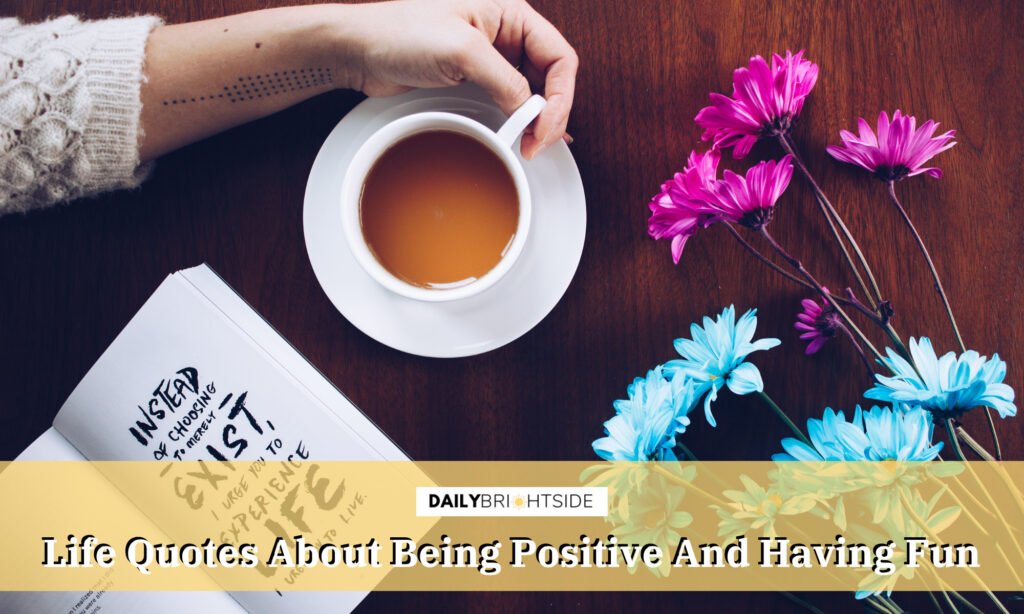 Positive Fun Life Quotes About Being Positive And Having Fun – Daily Brightside